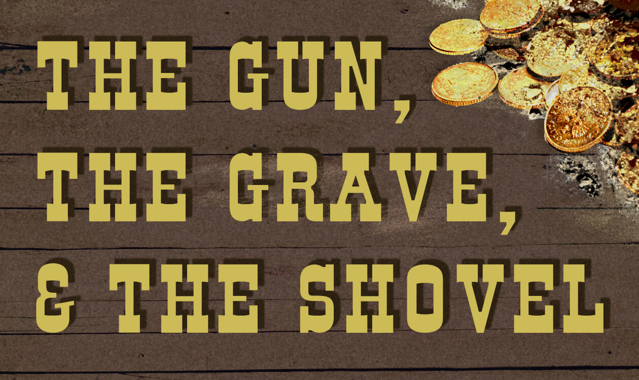 The Gun, The Grave, & The Shovel The Gun, The Grave, & The Shovel