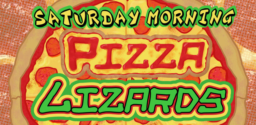 Saturday Morning Pizza Lizards The Saturday Morning Pizza Lizards